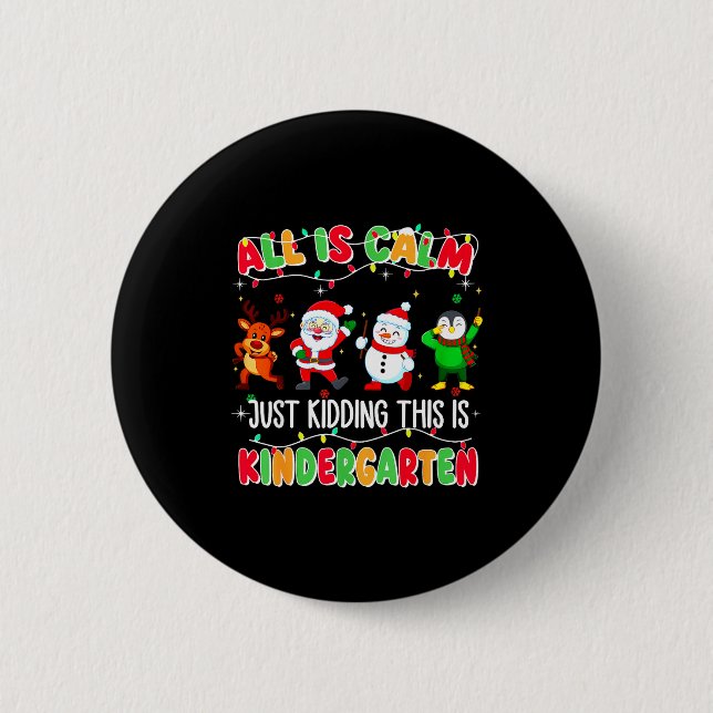 All Is Calm Just Kidding This Is Kindergarten Chri Button (Front)