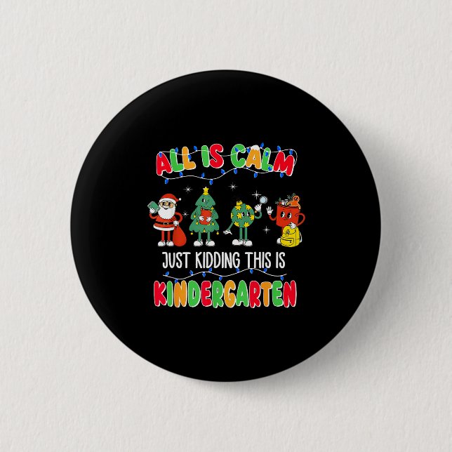 All Is Calm Just Kidding This Is Kindergarten Chri Button (Front)