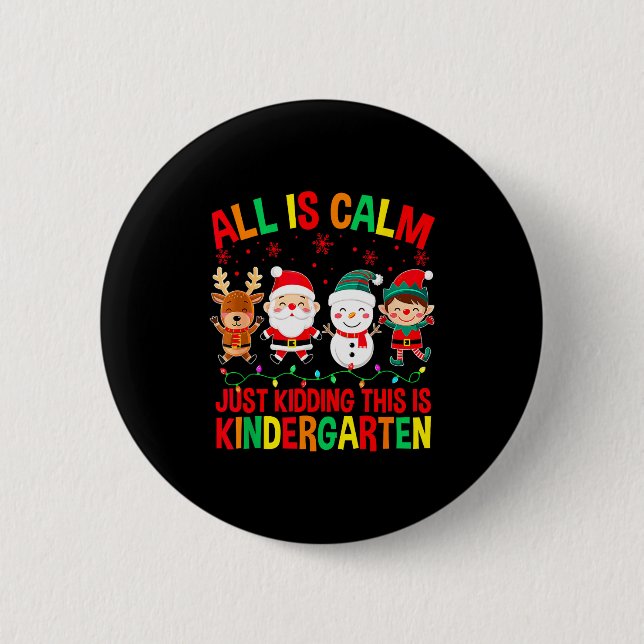 All Is Calm Just Kidding This Is Kindergarten Chri Button (Front)
