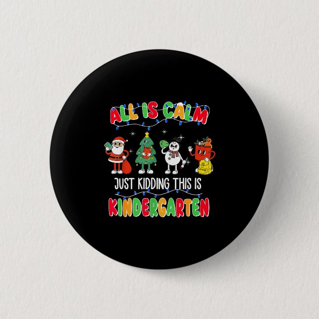 All Is Calm Just Kidding This Is Kindergarten Chri Button (Front)