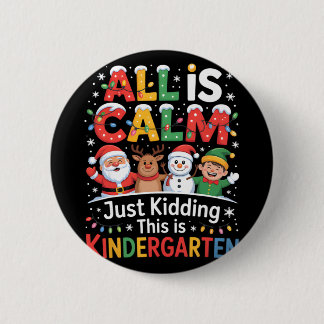 All Is Calm Just Kidding This Is Kindergarten Chri Button