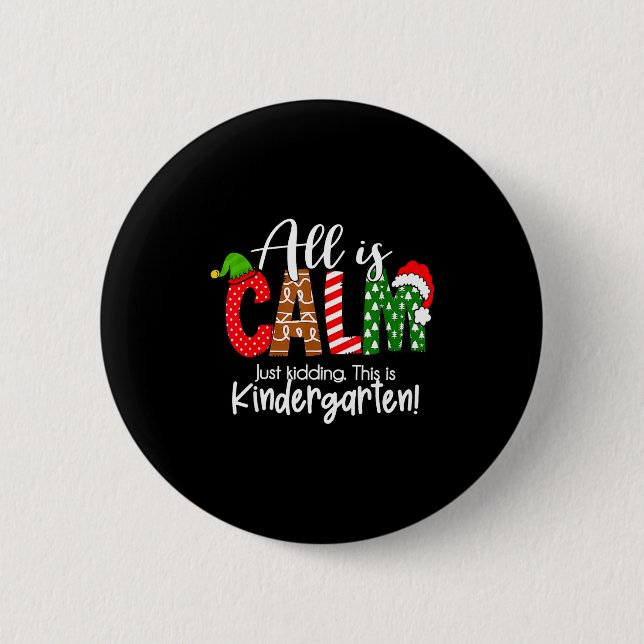 All Is Calm Just Kidding This Is Kindergarten Chri Button (Front)
