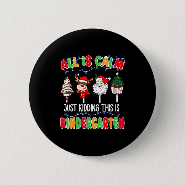 All Is Calm Just Kidding This Is Kindergarten Chri Button (Front)