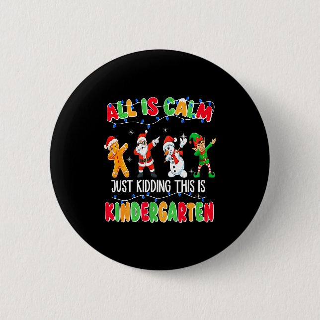All Is Calm Just Kidding This Is Kindergarten Chri Button (Front)