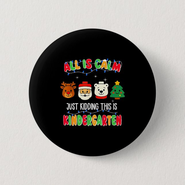 All Is Calm Just Kidding This Is Kindergarten Chri Button (Front)