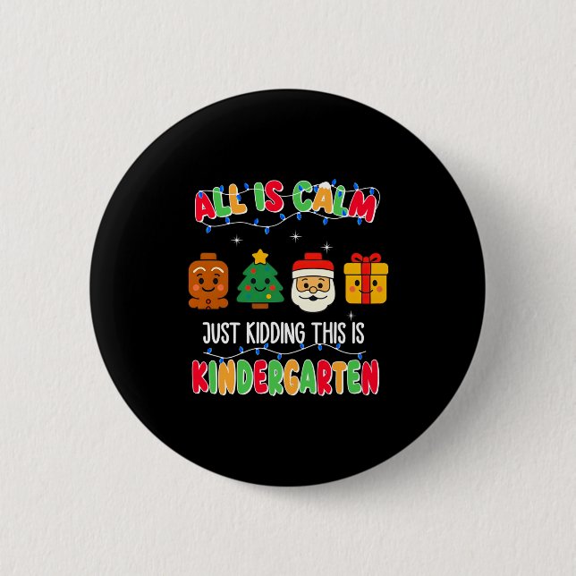 All Is Calm Just Kidding This Is Kindergarten Chri Button (Front)