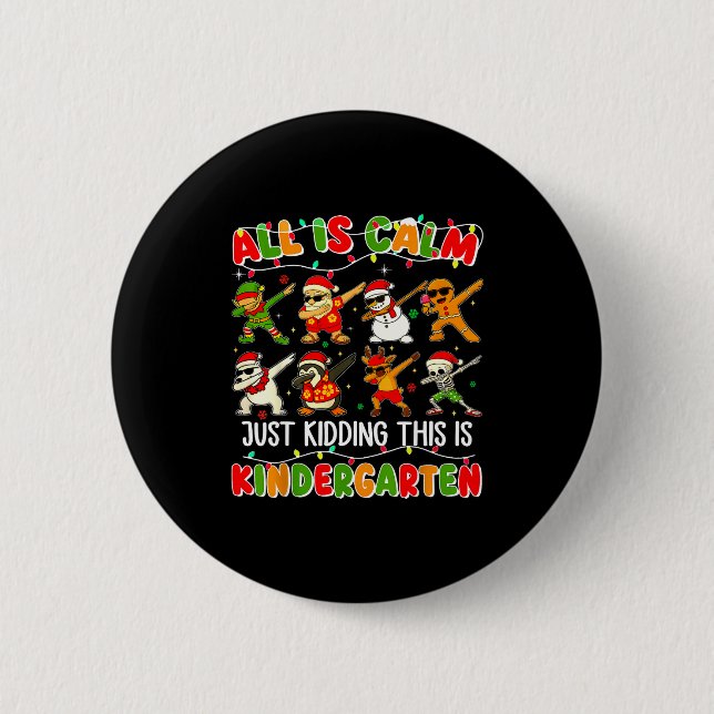 All Is Calm Just Kidding This Is Kindergarten Chri Button (Front)