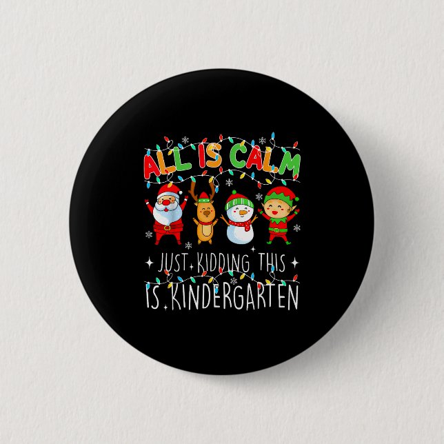 All Is Calm Just Kidding This Is Kindergarten Chri Button (Front)