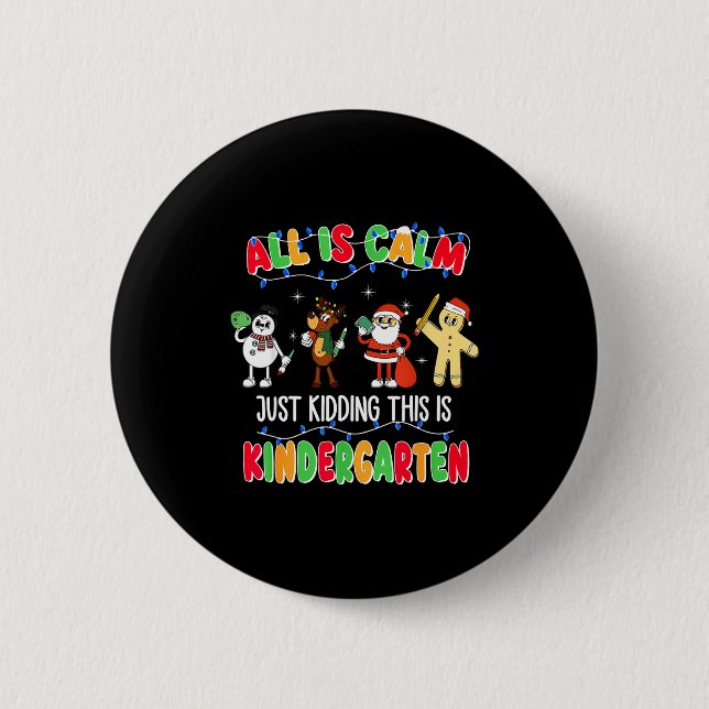 All Is Calm Just Kidding This Is Kindergarten Chri Button (Front)