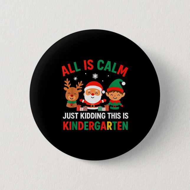 All Is Calm Just Kidding This Is Kindergarten Chri Button (Front)
