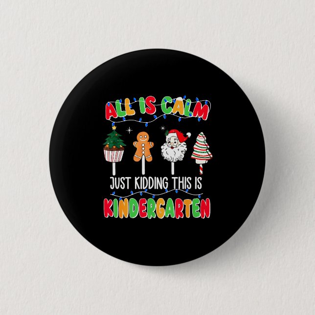 All Is Calm Just Kidding This Is Kindergarten Chri Button (Front)