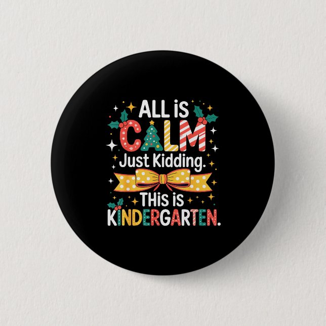 All Is Calm Just Kidding This Is Kindergarten Chri Button (Front)
