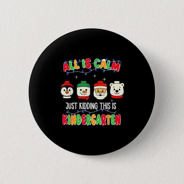 All Is Calm Just Kidding This Is Kindergarten Chri Button (Front)