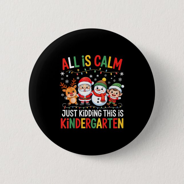 All Is Calm Just Kidding This Is Kindergarten Chri Button (Front)