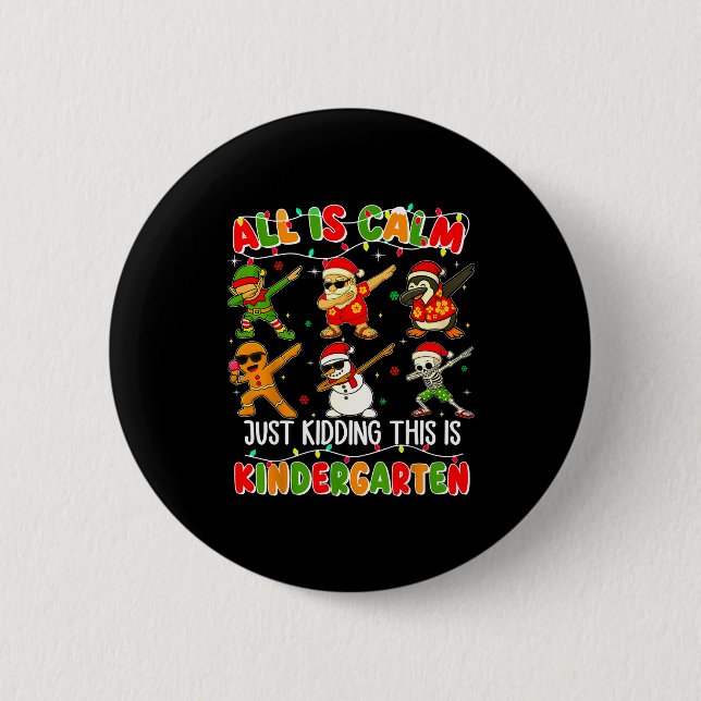 All Is Calm Just Kidding This Is Kindergarten Chri Button (Front)