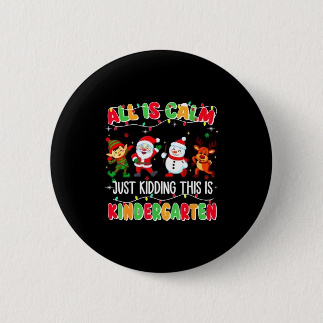 All Is Calm Just Kidding This Is Kindergarten Chri Button (Front)