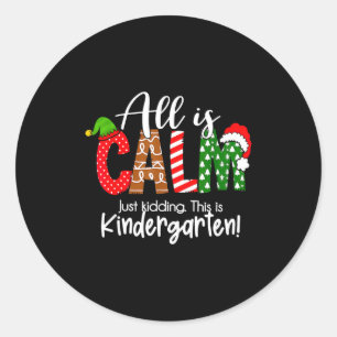All Is Calm Just Kidding This Is Kindergarten Chri Classic Round Sticker