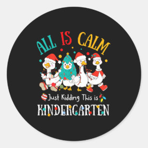 All Is Calm Just Kidding This Is Kindergarten Chri Classic Round Sticker