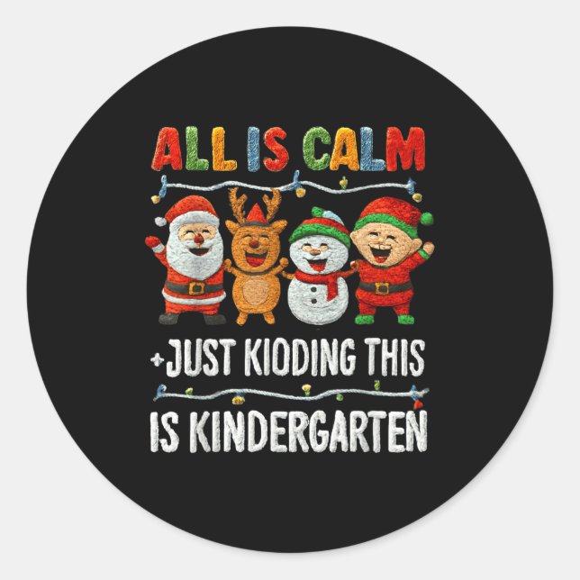 All Is Calm Just Kidding This Is Kindergarten Chri Classic Round Sticker (Front)