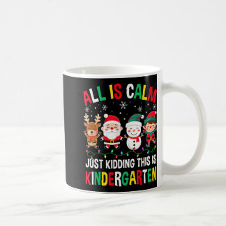 All Is Calm Just Kidding This Is Kindergarten Chri Coffee Mug