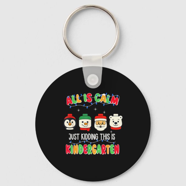 All Is Calm Just Kidding This Is Kindergarten Chri Keychain (Front)