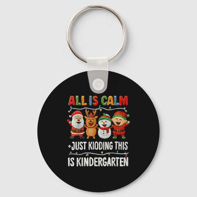 All Is Calm Just Kidding This Is Kindergarten Chri Keychain (Front)