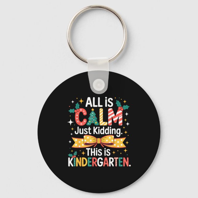 All Is Calm Just Kidding This Is Kindergarten Chri Keychain (Front)