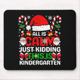 All Is Calm Just Kidding This Is Kindergarten Chri Mouse Pad