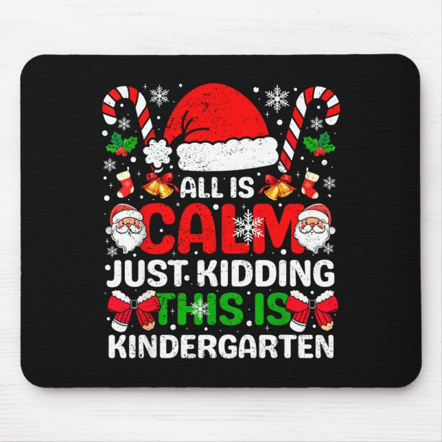 All Is Calm Just Kidding This Is Kindergarten Chri Mouse Pad (Front)