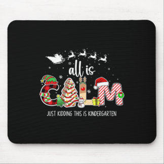 All Is Calm Just Kidding This Is Kindergarten Chri Mouse Pad