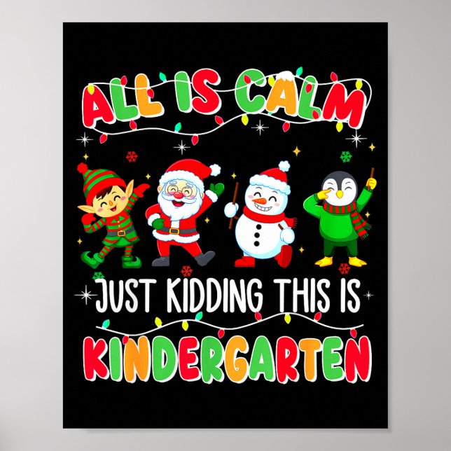 All Is Calm Just Kidding This Is Kindergarten Chri Poster (Front)