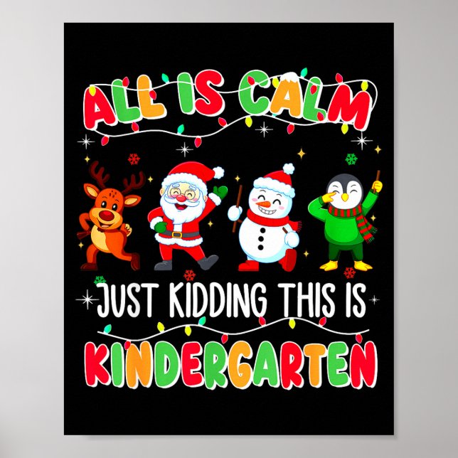 All Is Calm Just Kidding This Is Kindergarten Chri Poster (Front)