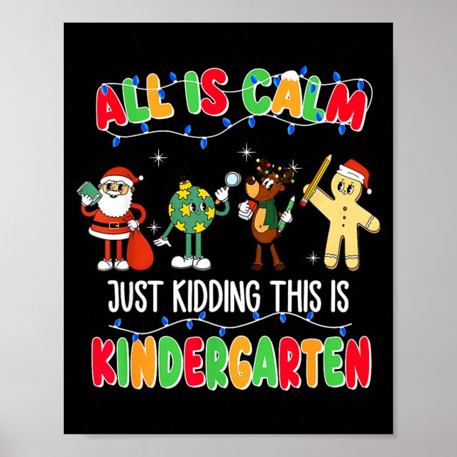 All Is Calm Just Kidding This Is Kindergarten Chri Poster (Front)