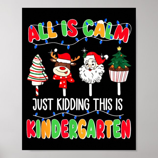 All Is Calm Just Kidding This Is Kindergarten Chri Poster (Front)