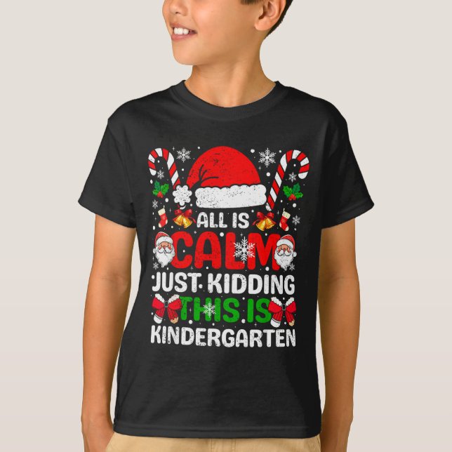 All Is Calm Just Kidding This Is Kindergarten Chri T-Shirt (Front)