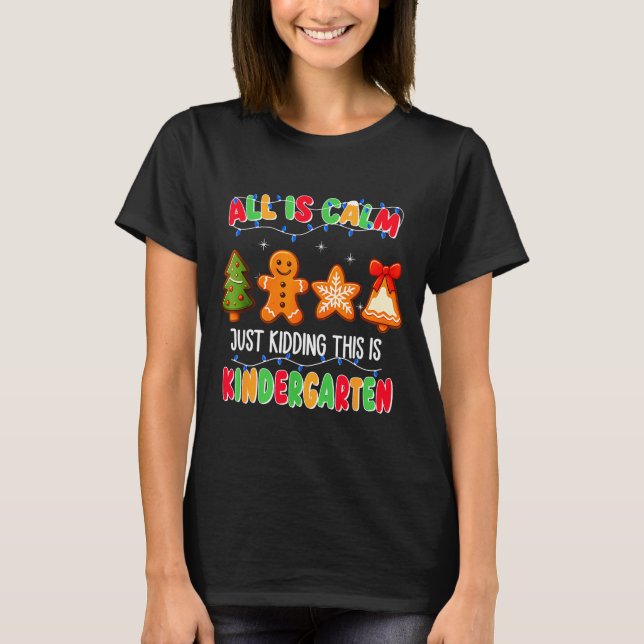 All Is Calm Just Kidding This Is Kindergarten Chri T-Shirt (Front)