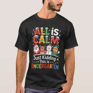 All Is Calm Just Kidding This Is Kindergarten Chri T-Shirt