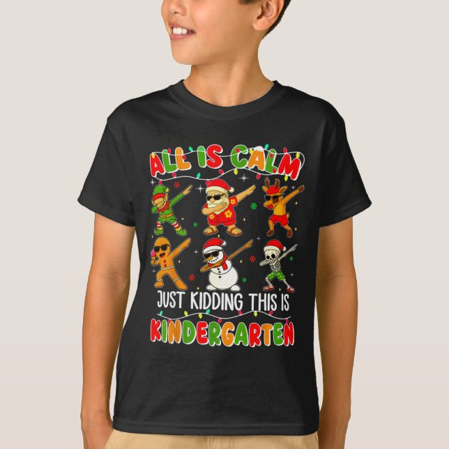 All Is Calm Just Kidding This Is Kindergarten Chri T-Shirt (Front)