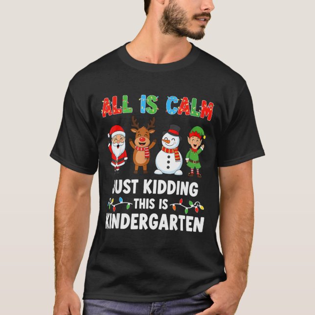 All Is Calm Just Kidding This Is Kindergarten Chri T-Shirt (Front)