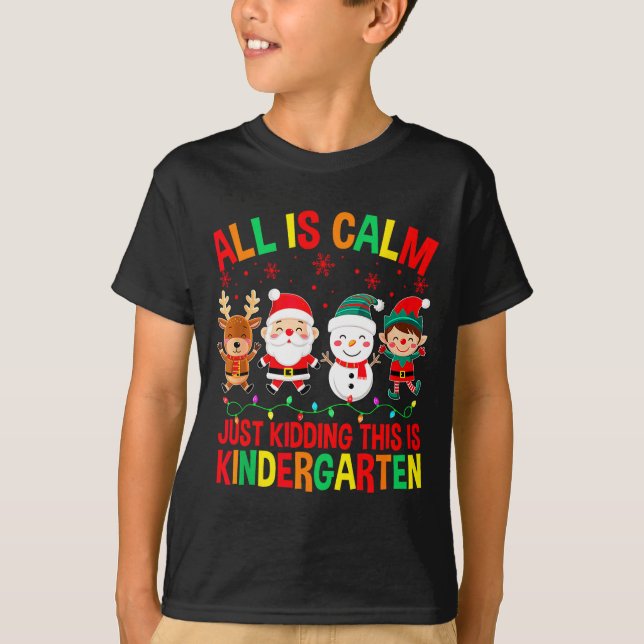 All Is Calm Just Kidding This Is Kindergarten Chri T-Shirt (Front)