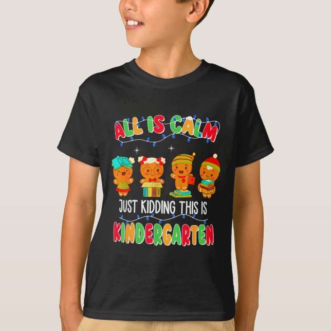 All Is Calm Just Kidding This Is Kindergarten Chri T-Shirt (Front)