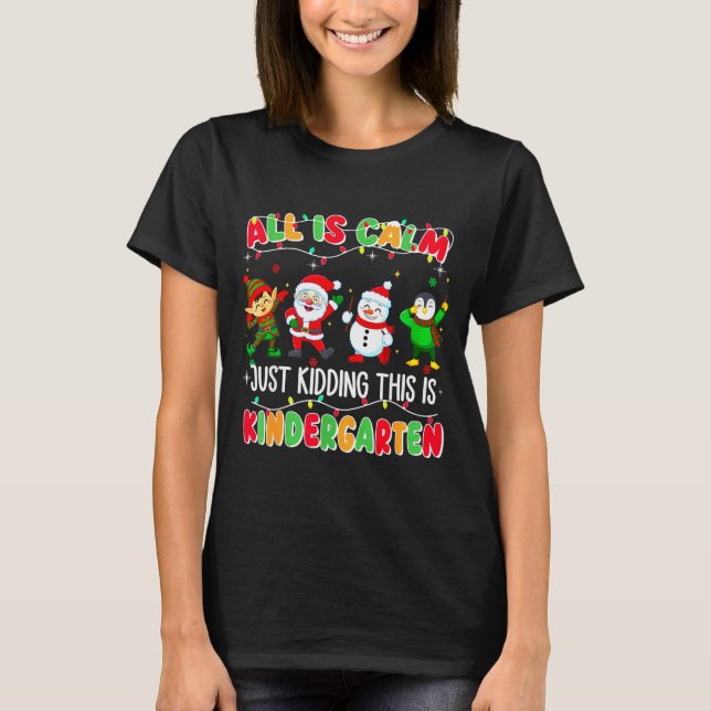 All Is Calm Just Kidding This Is Kindergarten Chri T-Shirt (Front)