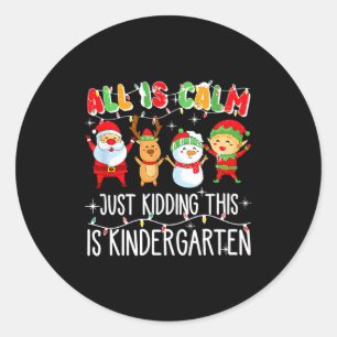 All Is Calm Just Kidding This Is Kindergarten  Classic Round Sticker