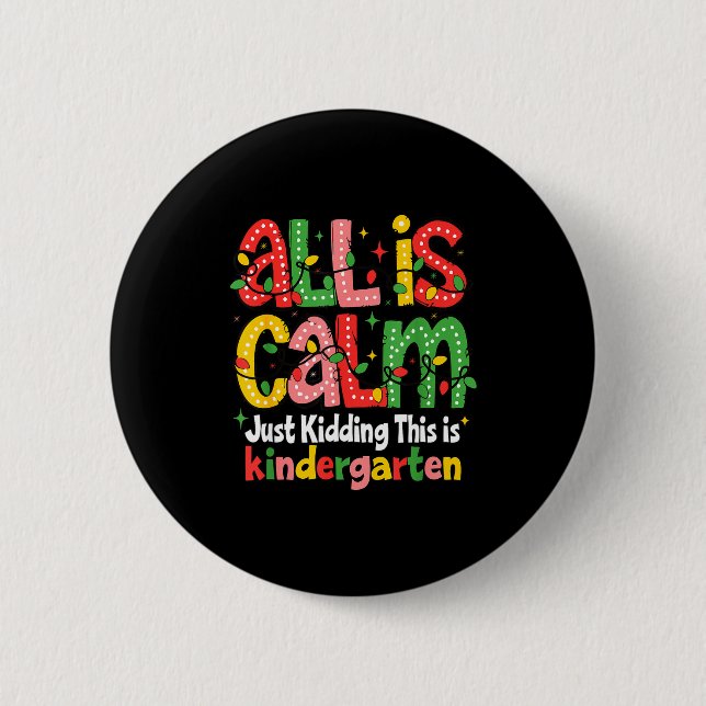 All Is Calm Just Kidding This Is Kindergarten Teac Button (Front)