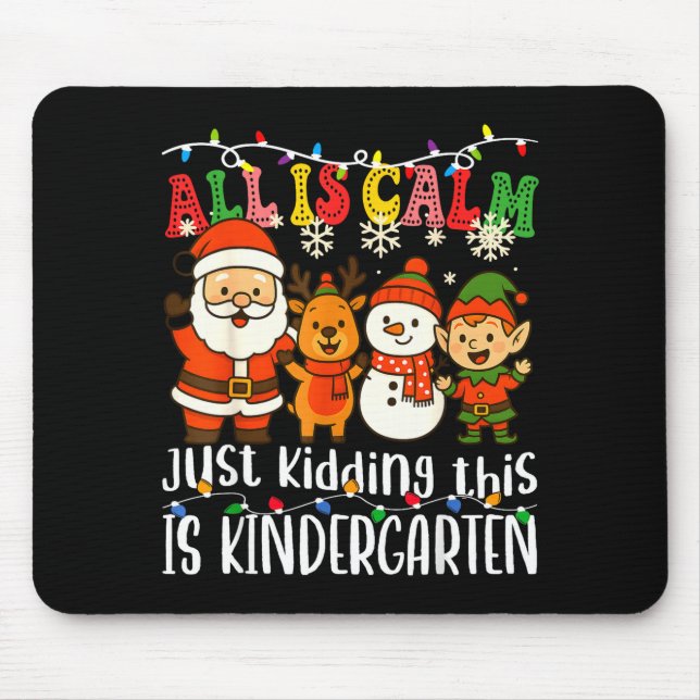 All Is Calm Just Kidding This Is Kindergarten Xmas Mouse Pad (Front)