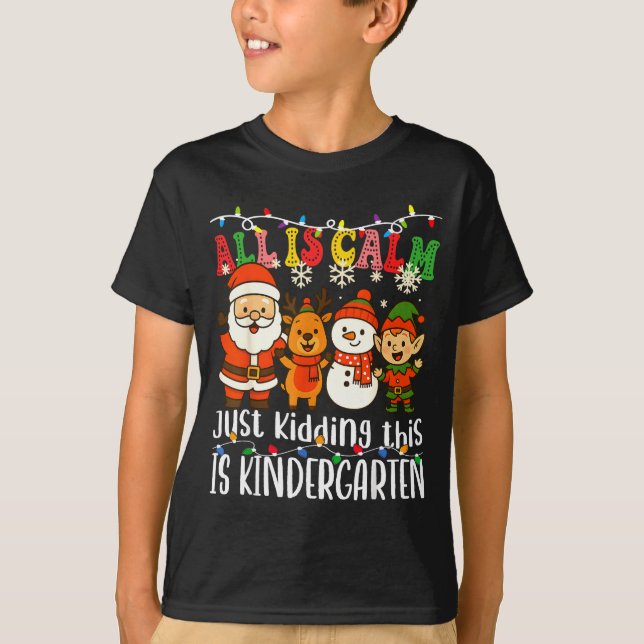 All Is Calm Just Kidding This Is Kindergarten Xmas T-Shirt (Front)