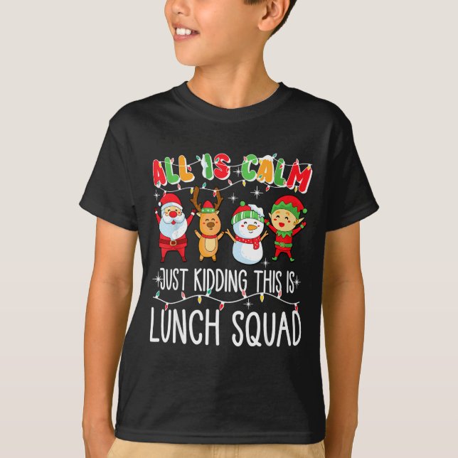 All Is Calm Just Kidding This Is Lunch Squad Xmas  T-Shirt (Front)