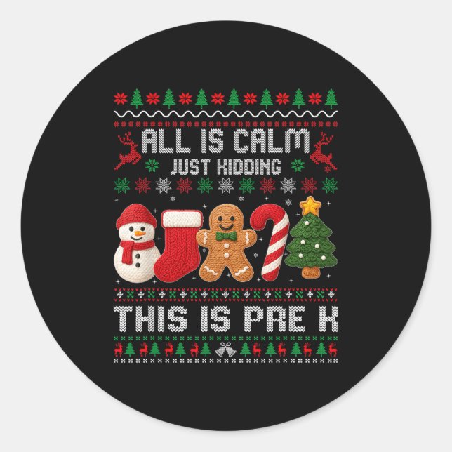All Is Calm Just Kidding This Is Pre K Christmas T Classic Round Sticker (Front)