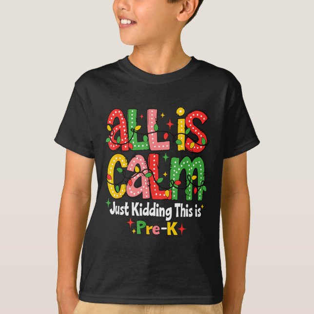 All Is Calm Just Kidding This Is Pre K Christmas T T-Shirt (Front)