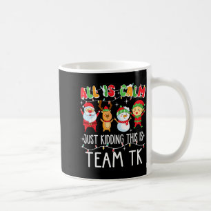 All Is Calm Just Kidding This Is Team Tk Xmas Squa Coffee Mug